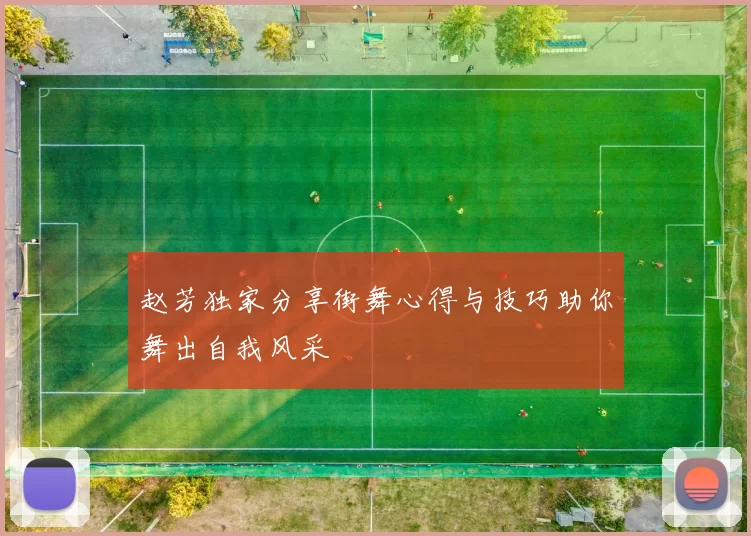 赵芳独家分享街舞心得与技巧助你舞出自我风采