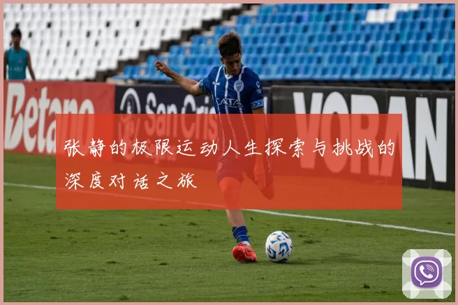 张静的极限运动人生探索与挑战的深度对话之旅